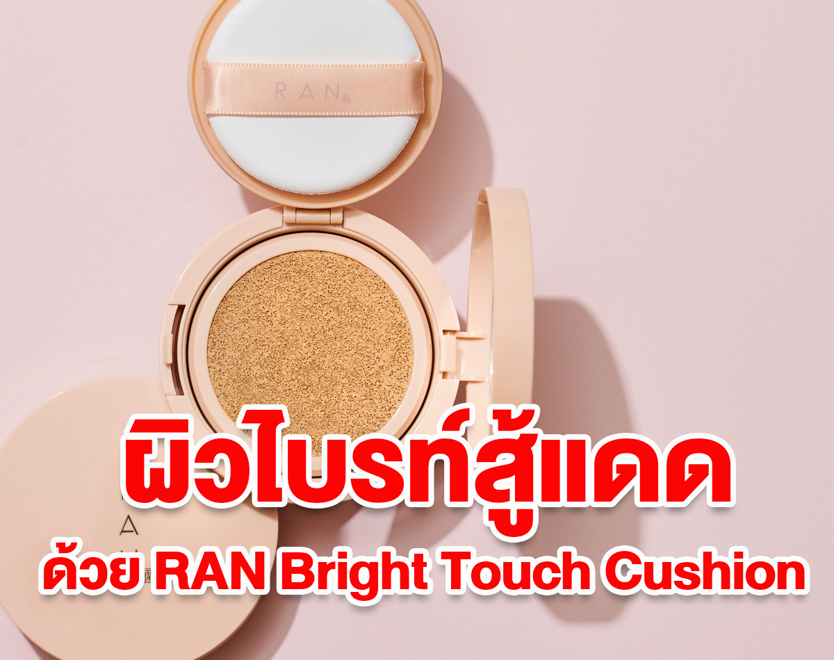 ผิวไบรท์สู้แดด ด้วย RAN Bright Touch Cushion By Pom Vinij คุมมันตลอดวัน